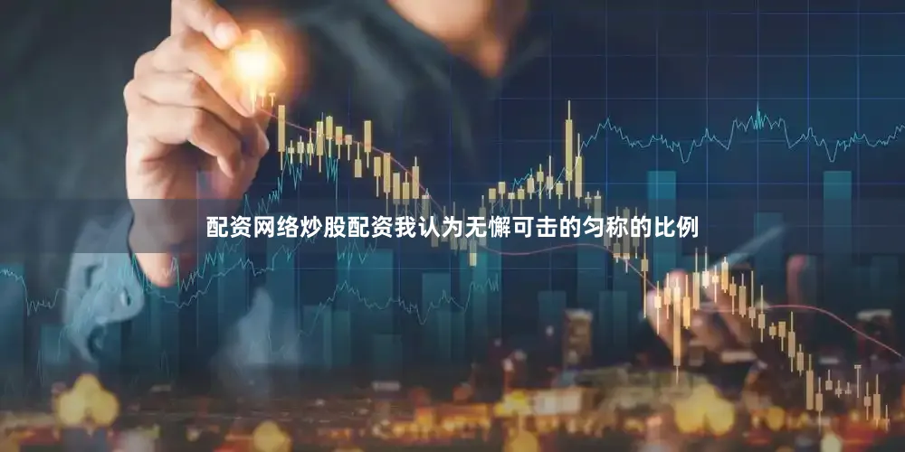 配资网络炒股配资我认为无懈可击的匀称的比例