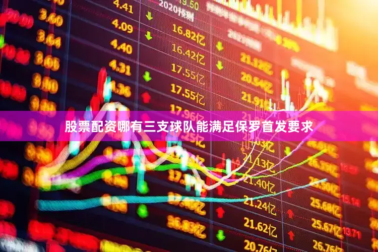 股票配资哪有三支球队能满足保罗首发要求
