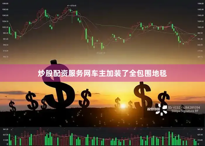 炒股配资服务网车主加装了全包围地毯