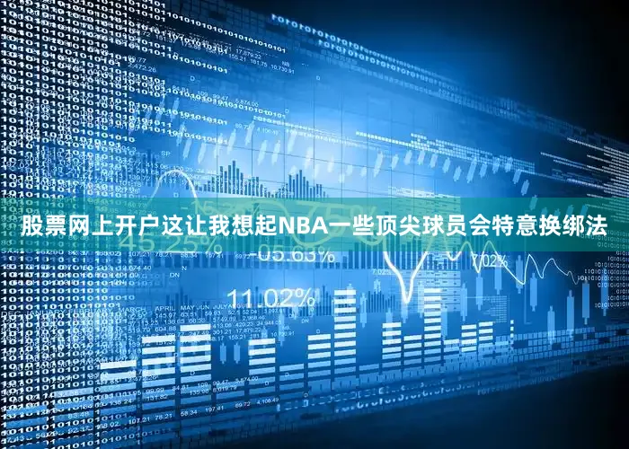 股票网上开户这让我想起NBA一些顶尖球员会特意换绑法